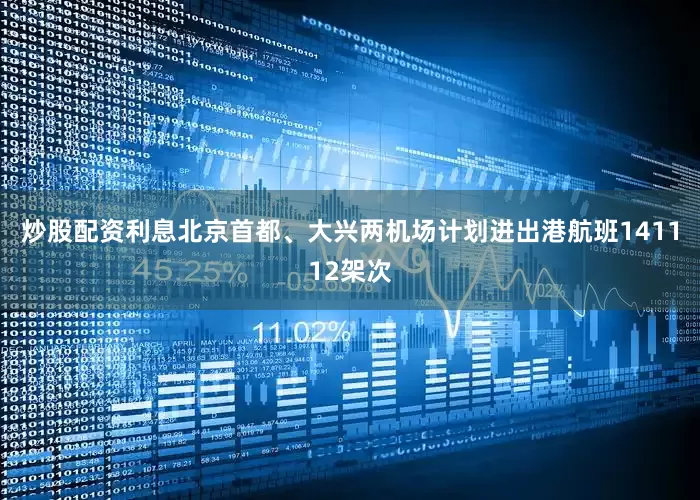 炒股配资利息北京首都、大兴两机场计划进出港航班141112架次