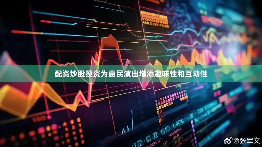 配资炒股投资为惠民演出增添趣味性和互动性