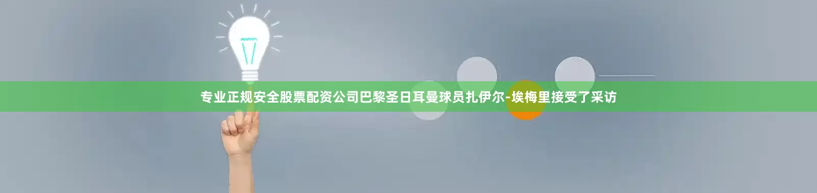 专业正规安全股票配资公司巴黎圣日耳曼球员扎伊尔-埃梅里接受了采访