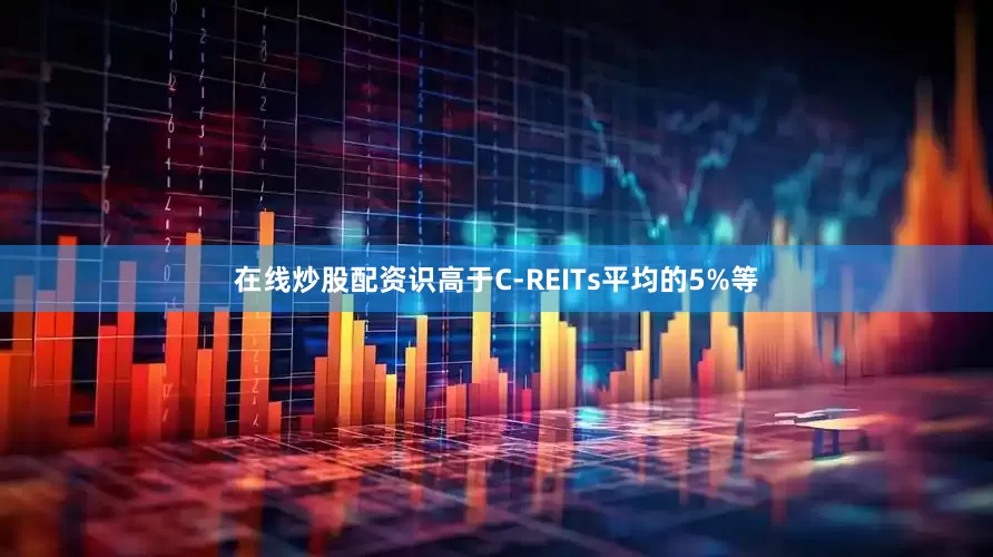 在线炒股配资识高于C-REITs平均的5%等