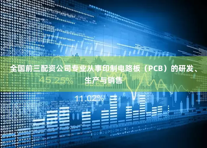 全国前三配资公司专业从事印制电路板（PCB）的研发、生产与销售