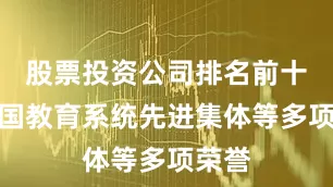 股票投资公司排名前十获全国教育系统先进集体等多项荣誉