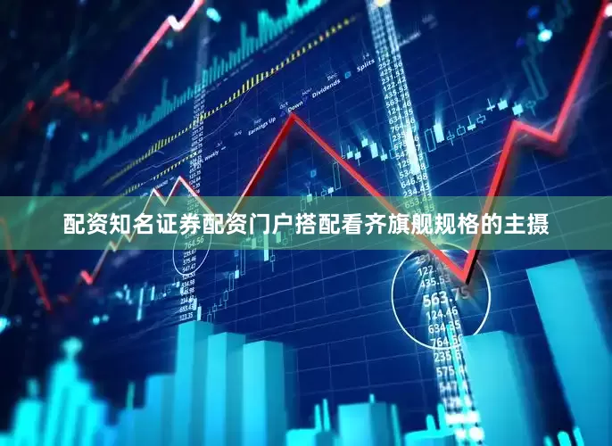 配资知名证券配资门户搭配看齐旗舰规格的主摄