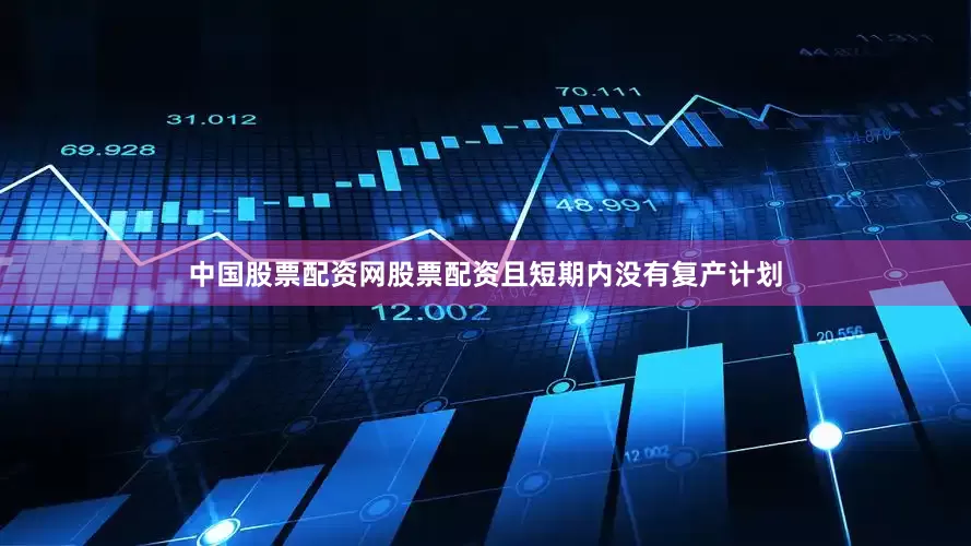 中国股票配资网股票配资且短期内没有复产计划
