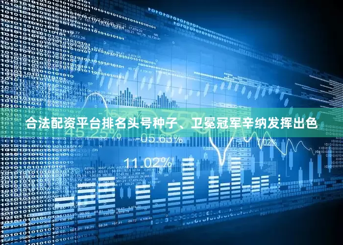 合法配资平台排名头号种子、卫冕冠军辛纳发挥出色